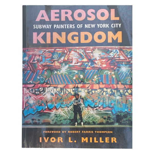 Aerosol Kingdom : Subway Painters of New York City by Ivor Miller (2002 Edition)